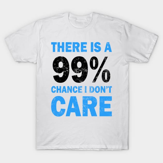 There Is A 99% Chance I Don't Care T-Shirt by CF.LAB.DESIGN